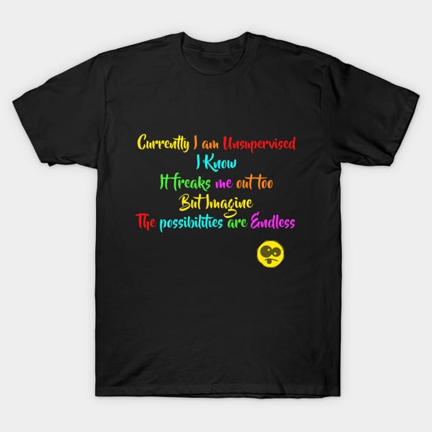 Currently I am Unsupervised - Funny Crazy Humor Attitude Shirt T-Shirt by MADesigns